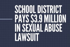 School District Pays $3.9 Million in Sexual Abuse Lawsuit