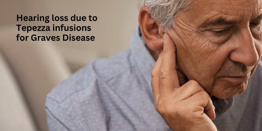 Hearing loss due to Tepezza infusions for Graves Disease