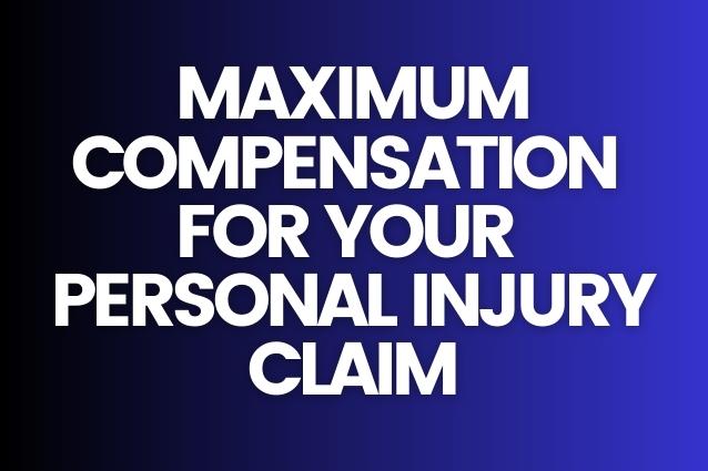 Maximum Compensation for your Personal Injury Claim